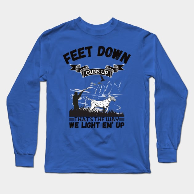 Feet Down Guns Up That’s The Way We Light Em’ Up, Funny Duck Hunting Gift Long Sleeve T-Shirt by JustBeSatisfied